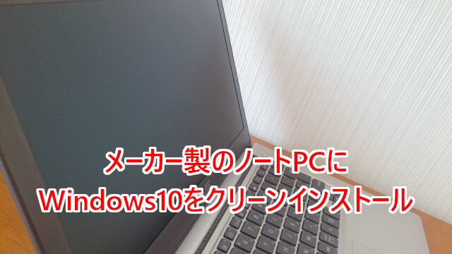 メーカー製のノートpcにwindows10をクリーンインストール こんぷれ