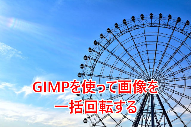 Gimpを使って画像を一括回転する こんぷれ