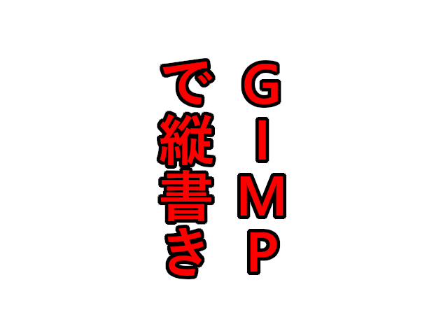 Gimpでテキストを縦書きにする こんぷれ