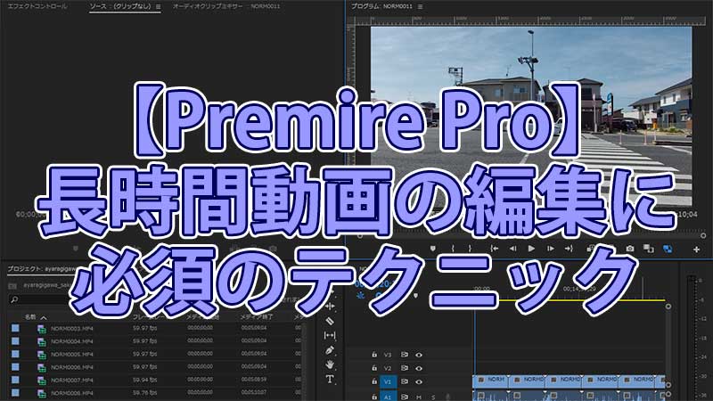 【Premire Pro】長時間動画の編集に必須のテクニック