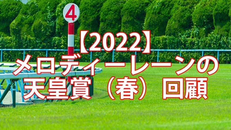 【2022】メロディーレーンの天皇賞（春）回顧