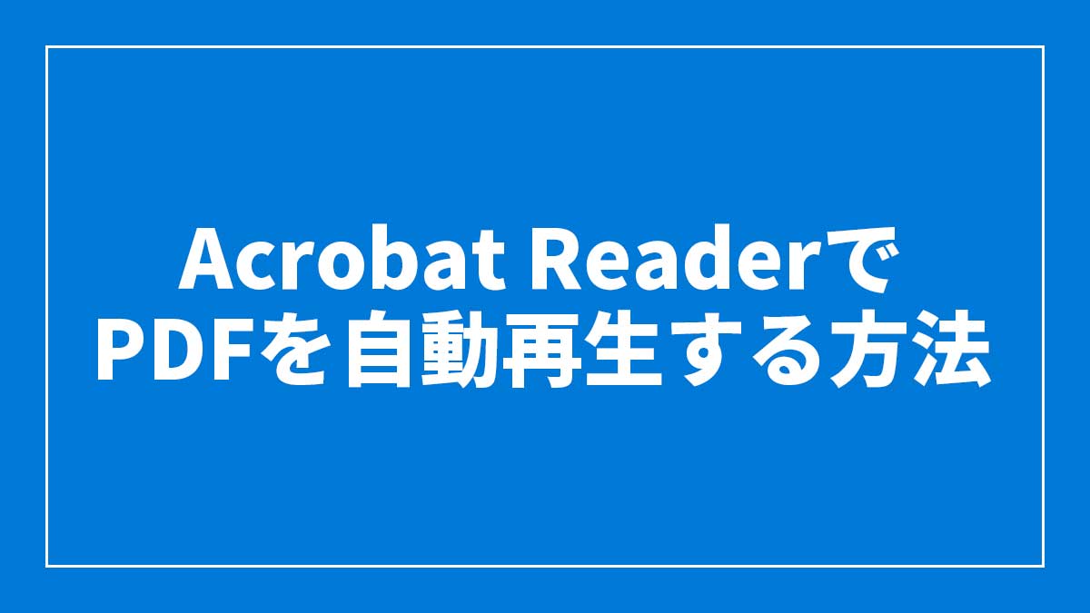 Acrobat ReaderでPDFを自動再生する方法